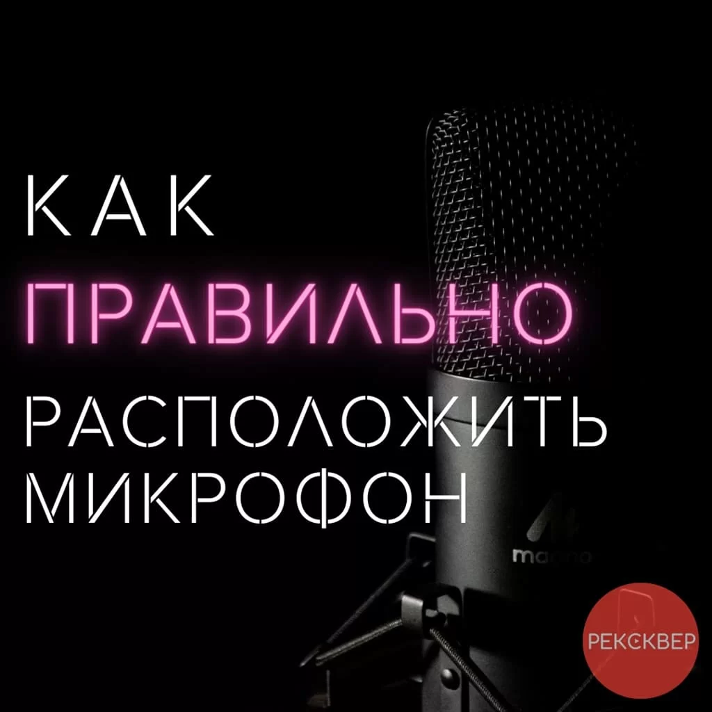 Важные советы для правильной записи звука: как расположить микрофон?.  Студия звукозаписи «Рексквер».